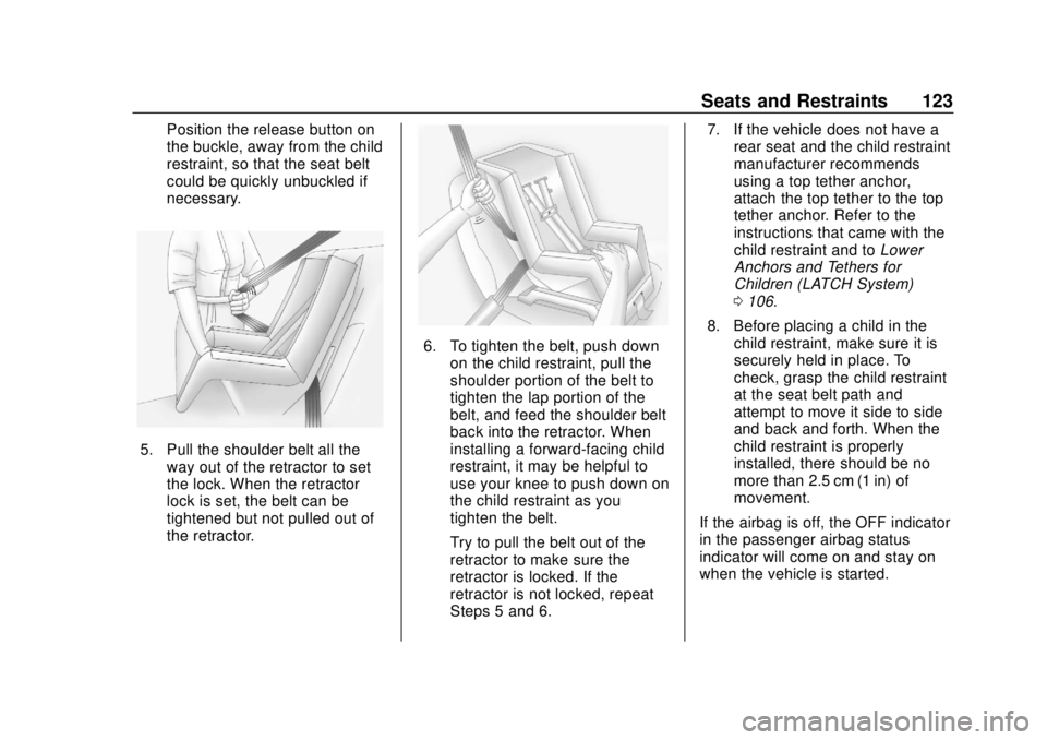 CHEVROLET SILVERADO 2019 Owners Manual Chevrolet Silverado Owner Manual (GMNA-Localizing-U.S./Canada/Mexico-
1500-11698642) - 2019 - CRC - 2/20/19
Seats and Restraints 123
Position the release button on
the buckle, away from the child
rest CHEVROLET SILVERADO 2019 Owners Manual Chevrolet Silverado Owner Manual (GMNA-Localizing-U.S./Canada/Mexico-
1500-11698642) - 2019 - CRC - 2/20/19
Seats and Restraints 123
Position the release button on
the buckle, away from the child
rest