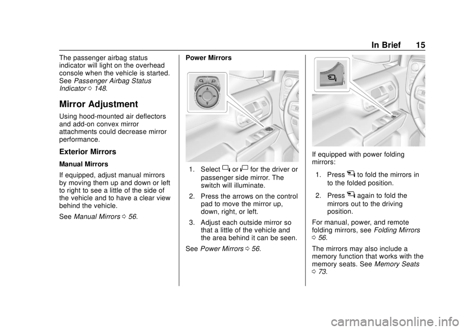 CHEVROLET SILVERADO 2019 User Guide Chevrolet Silverado Owner Manual (GMNA-Localizing-U.S./Canada/Mexico-
1500-11698642) - 2019 - CRC - 2/20/19
In Brief 15
The passenger airbag status
indicator will light on the overhead
console when th CHEVROLET SILVERADO 2019 User Guide Chevrolet Silverado Owner Manual (GMNA-Localizing-U.S./Canada/Mexico-
1500-11698642) - 2019 - CRC - 2/20/19
In Brief 15
The passenger airbag status
indicator will light on the overhead
console when th