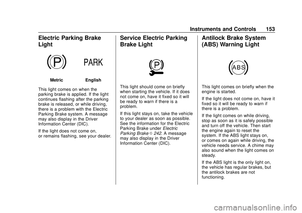 CHEVROLET SILVERADO 2019  Owners Manual Chevrolet Silverado Owner Manual (GMNA-Localizing-U.S./Canada/Mexico-
1500-11698642) - 2019 - CRC - 2/20/19
Instruments and Controls 153
Electric Parking Brake
Light
MetricEnglish
This light comes on 