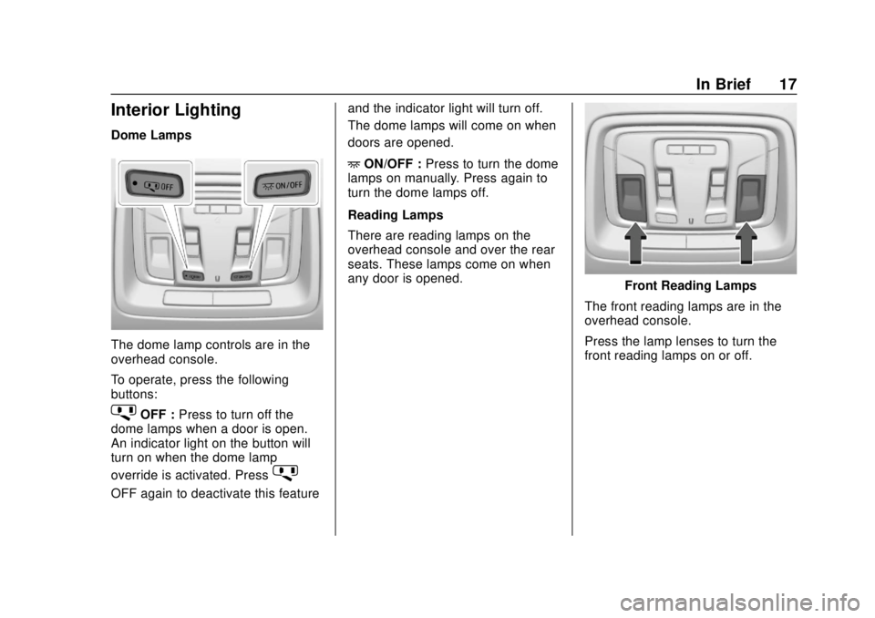 CHEVROLET SILVERADO 2019 User Guide Chevrolet Silverado Owner Manual (GMNA-Localizing-U.S./Canada/Mexico-
1500-11698642) - 2019 - CRC - 2/20/19
In Brief 17
Interior Lighting
Dome Lamps
The dome lamp controls are in the
overhead console. CHEVROLET SILVERADO 2019 User Guide Chevrolet Silverado Owner Manual (GMNA-Localizing-U.S./Canada/Mexico-
1500-11698642) - 2019 - CRC - 2/20/19
In Brief 17
Interior Lighting
Dome Lamps
The dome lamp controls are in the
overhead console.