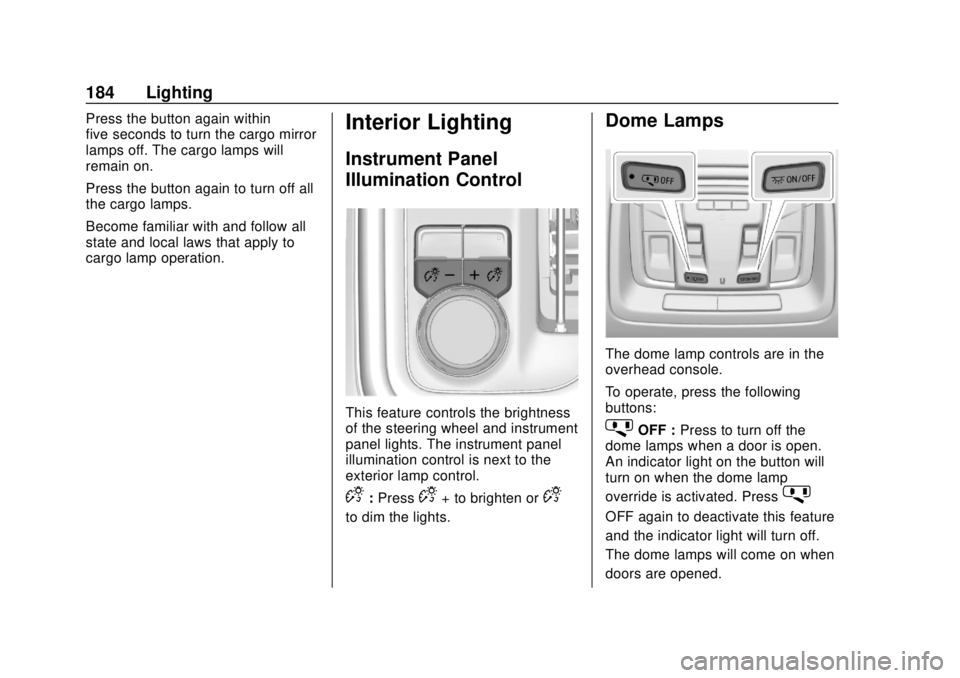 CHEVROLET SILVERADO 2019  Owners Manual Chevrolet Silverado Owner Manual (GMNA-Localizing-U.S./Canada/Mexico-
1500-11698642) - 2019 - CRC - 2/20/19
184 Lighting
Press the button again within
five seconds to turn the cargo mirror
lamps off. 