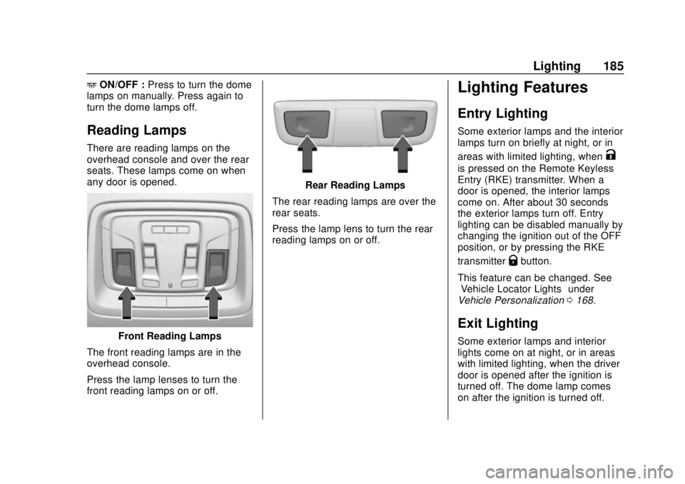 CHEVROLET SILVERADO 2019  Owners Manual Chevrolet Silverado Owner Manual (GMNA-Localizing-U.S./Canada/Mexico-
1500-11698642) - 2019 - CRC - 2/20/19
Lighting 185
+ON/OFF : Press to turn the dome
lamps on manually. Press again to
turn the dom