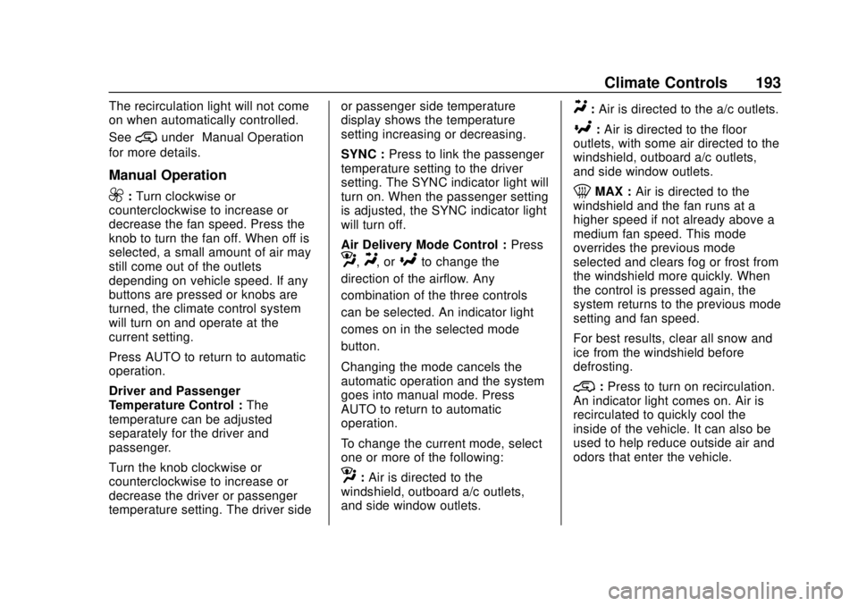 CHEVROLET SILVERADO 2019 Owners Manual Chevrolet Silverado Owner Manual (GMNA-Localizing-U.S./Canada/Mexico-
1500-11698642) - 2019 - CRC - 2/20/19
Climate Controls 193
The recirculation light will not come
on when automatically controlled. CHEVROLET SILVERADO 2019 Owners Manual Chevrolet Silverado Owner Manual (GMNA-Localizing-U.S./Canada/Mexico-
1500-11698642) - 2019 - CRC - 2/20/19
Climate Controls 193
The recirculation light will not come
on when automatically controlled.