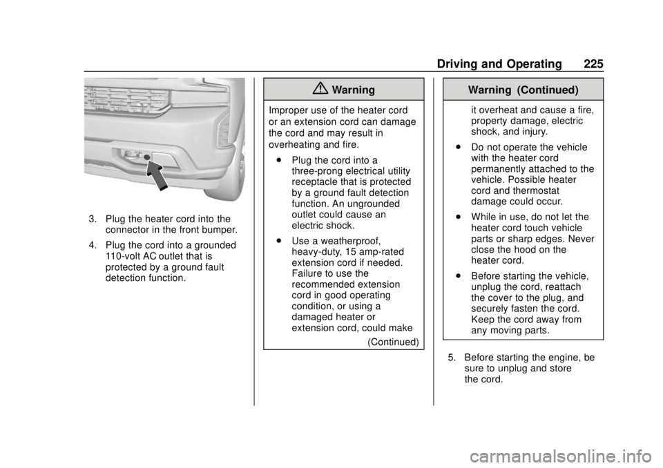 CHEVROLET SILVERADO 2019  Owners Manual Chevrolet Silverado Owner Manual (GMNA-Localizing-U.S./Canada/Mexico-
1500-11698642) - 2019 - CRC - 2/20/19
Driving and Operating 225
3. Plug the heater cord into theconnector in the front bumper.
4. 