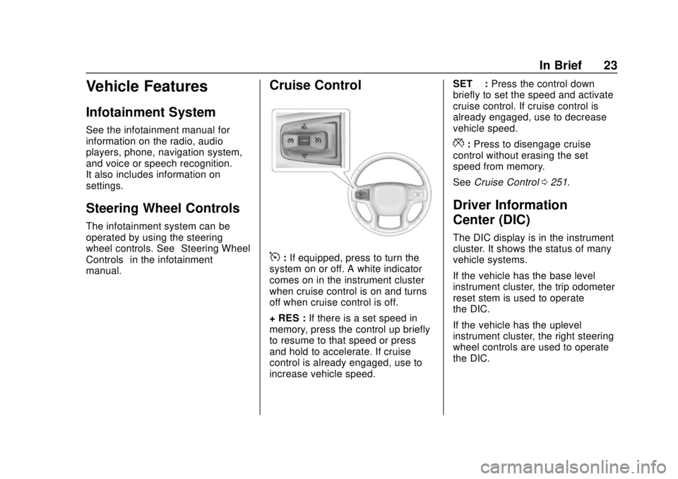 CHEVROLET SILVERADO 2019 Owners Guide Chevrolet Silverado Owner Manual (GMNA-Localizing-U.S./Canada/Mexico-
1500-11698642) - 2019 - CRC - 2/20/19
In Brief 23
Vehicle Features
Infotainment System
See the infotainment manual for
information CHEVROLET SILVERADO 2019 Owners Guide Chevrolet Silverado Owner Manual (GMNA-Localizing-U.S./Canada/Mexico-
1500-11698642) - 2019 - CRC - 2/20/19
In Brief 23
Vehicle Features
Infotainment System
See the infotainment manual for
information