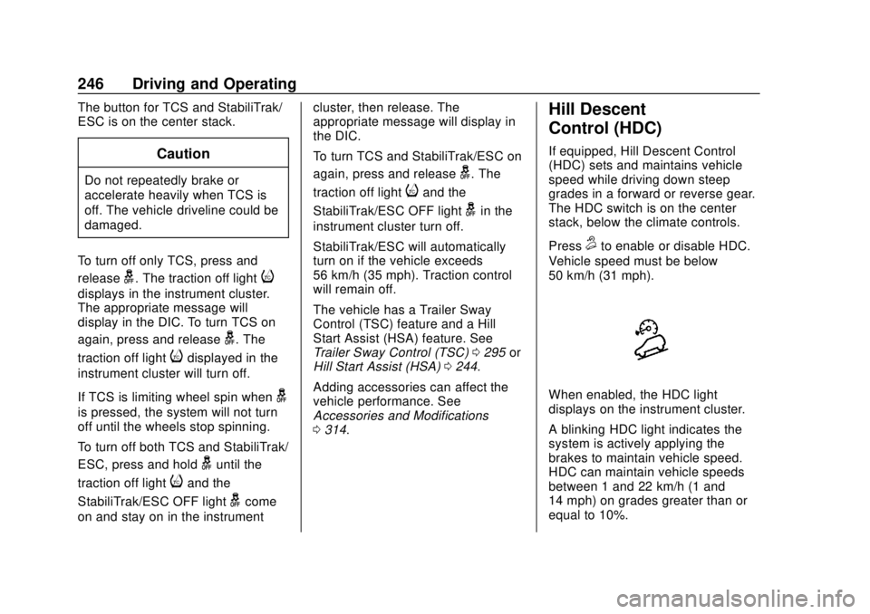 CHEVROLET SILVERADO 2019 Owners Manual Chevrolet Silverado Owner Manual (GMNA-Localizing-U.S./Canada/Mexico-
1500-11698642) - 2019 - CRC - 2/20/19
246 Driving and Operating
The button for TCS and StabiliTrak/
ESC is on the center stack.
Ca CHEVROLET SILVERADO 2019 Owners Manual Chevrolet Silverado Owner Manual (GMNA-Localizing-U.S./Canada/Mexico-
1500-11698642) - 2019 - CRC - 2/20/19
246 Driving and Operating
The button for TCS and StabiliTrak/
ESC is on the center stack.
Ca