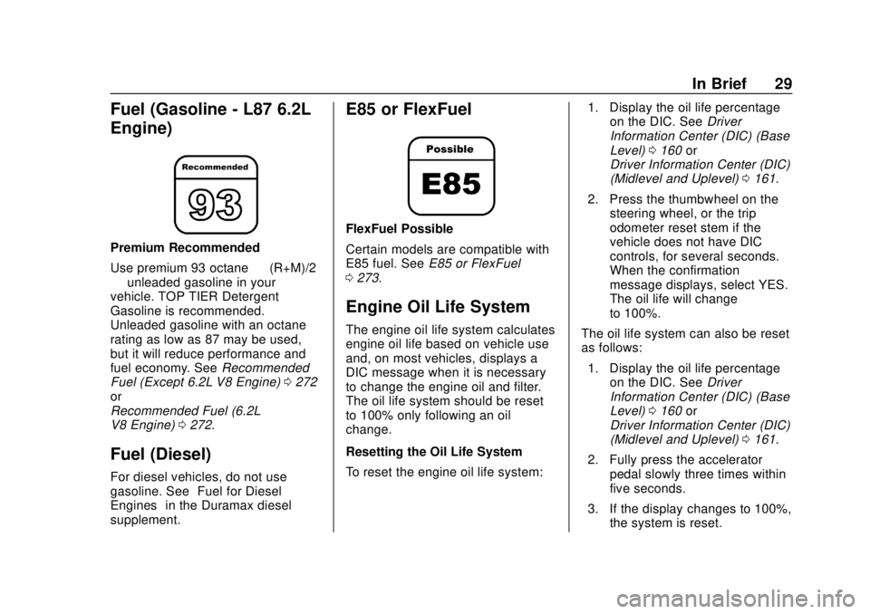 CHEVROLET SILVERADO 2019 Owners Guide Chevrolet Silverado Owner Manual (GMNA-Localizing-U.S./Canada/Mexico-
1500-11698642) - 2019 - CRC - 2/20/19
In Brief 29
Fuel (Gasoline - L87 6.2L
Engine)
Premium Recommended
Use premium 93 octane—(R CHEVROLET SILVERADO 2019 Owners Guide Chevrolet Silverado Owner Manual (GMNA-Localizing-U.S./Canada/Mexico-
1500-11698642) - 2019 - CRC - 2/20/19
In Brief 29
Fuel (Gasoline - L87 6.2L
Engine)
Premium Recommended
Use premium 93 octane—(R