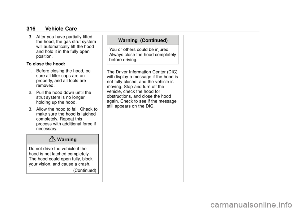 CHEVROLET SILVERADO 2019  Owners Manual Chevrolet Silverado Owner Manual (GMNA-Localizing-U.S./Canada/Mexico-
1500-11698642) - 2019 - CRC - 2/20/19
316 Vehicle Care
3. After you have partially liftedthe hood, the gas strut system
will autom