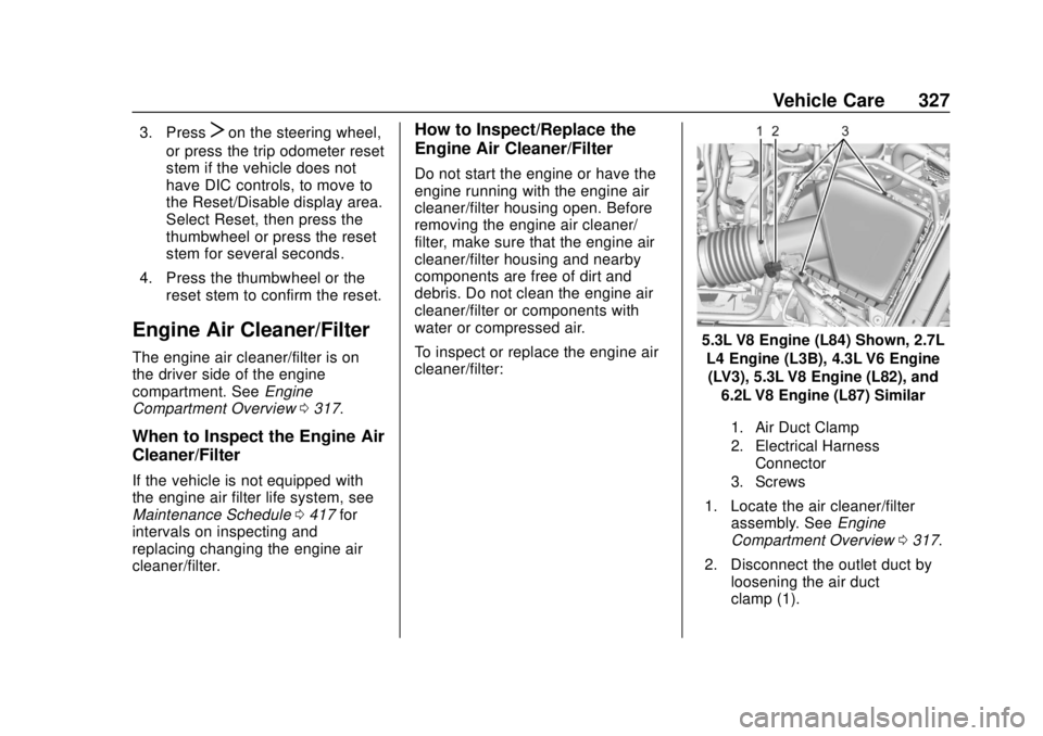 CHEVROLET SILVERADO 2019  Owners Manual Chevrolet Silverado Owner Manual (GMNA-Localizing-U.S./Canada/Mexico-
1500-11698642) - 2019 - CRC - 2/20/19
Vehicle Care 327
3. PressTon the steering wheel,
or press the trip odometer reset
stem if th