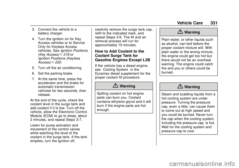 CHEVROLET SILVERADO 2019 Owners Guide Chevrolet Silverado Owner Manual (GMNA-Localizing-U.S./Canada/Mexico-
1500-11698642) - 2019 - CRC - 2/20/19
Vehicle Care 331
3. Connect the vehicle to abattery charger.
4. Turn the ignition on for Key