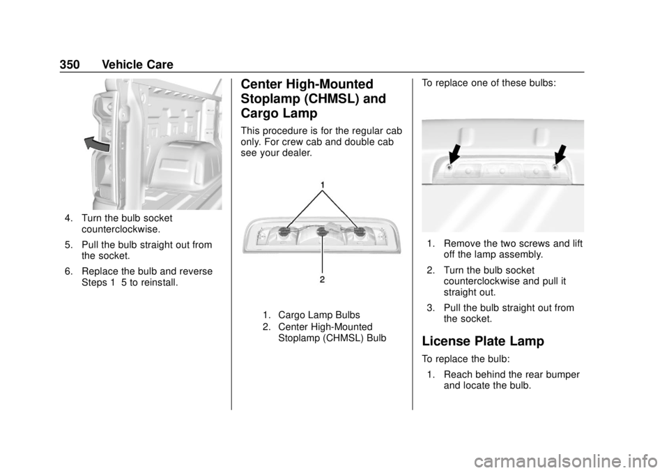 CHEVROLET SILVERADO 2019  Owners Manual Chevrolet Silverado Owner Manual (GMNA-Localizing-U.S./Canada/Mexico-
1500-11698642) - 2019 - CRC - 2/20/19
350 Vehicle Care
4. Turn the bulb socketcounterclockwise.
5. Pull the bulb straight out from