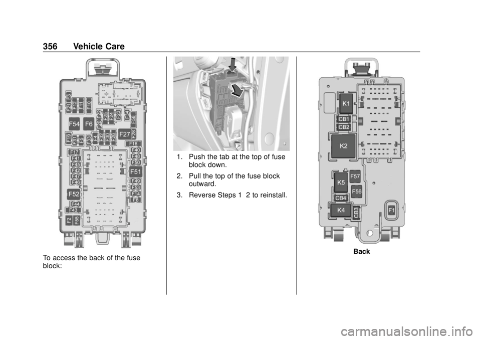 CHEVROLET SILVERADO 2019  Owners Manual Chevrolet Silverado Owner Manual (GMNA-Localizing-U.S./Canada/Mexico-
1500-11698642) - 2019 - CRC - 2/20/19
356 Vehicle Care
To access the back of the fuse
block:
1. Push the tab at the top of fuseblo
