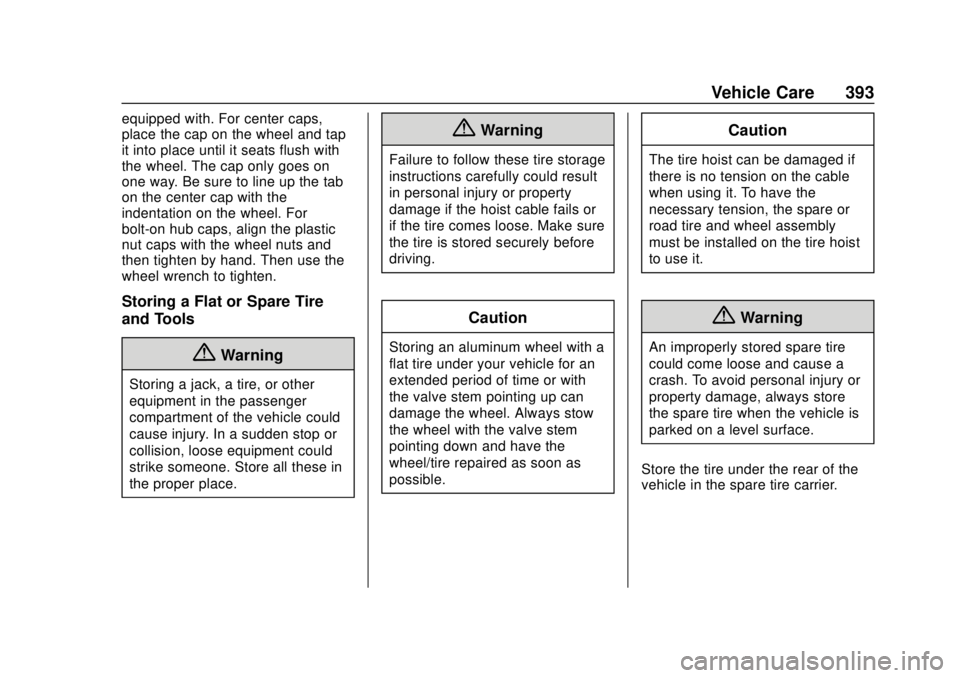 CHEVROLET SILVERADO 2019 Owners Manual Chevrolet Silverado Owner Manual (GMNA-Localizing-U.S./Canada/Mexico-
1500-11698642) - 2019 - CRC - 2/20/19
Vehicle Care 393
equipped with. For center caps,
place the cap on the wheel and tap
it into CHEVROLET SILVERADO 2019 Owners Manual Chevrolet Silverado Owner Manual (GMNA-Localizing-U.S./Canada/Mexico-
1500-11698642) - 2019 - CRC - 2/20/19
Vehicle Care 393
equipped with. For center caps,
place the cap on the wheel and tap
it into
