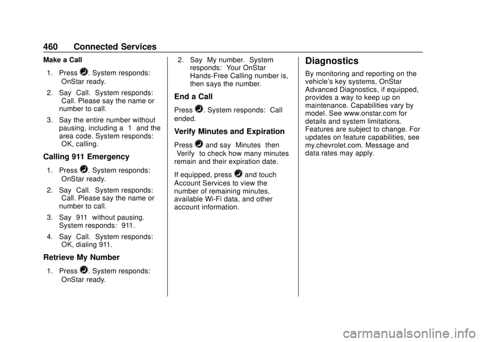 CHEVROLET SILVERADO 2019 Owners Manual Chevrolet Silverado Owner Manual (GMNA-Localizing-U.S./Canada/Mexico-
1500-11698642) - 2019 - CRC - 2/20/19
460 Connected Services
Make a Call1. Press
=. System responds:
“OnStar ready.”
2. Say CHEVROLET SILVERADO 2019 Owners Manual Chevrolet Silverado Owner Manual (GMNA-Localizing-U.S./Canada/Mexico-
1500-11698642) - 2019 - CRC - 2/20/19
460 Connected Services
Make a Call1. Press
=. System responds:
“OnStar ready.”
2. Say