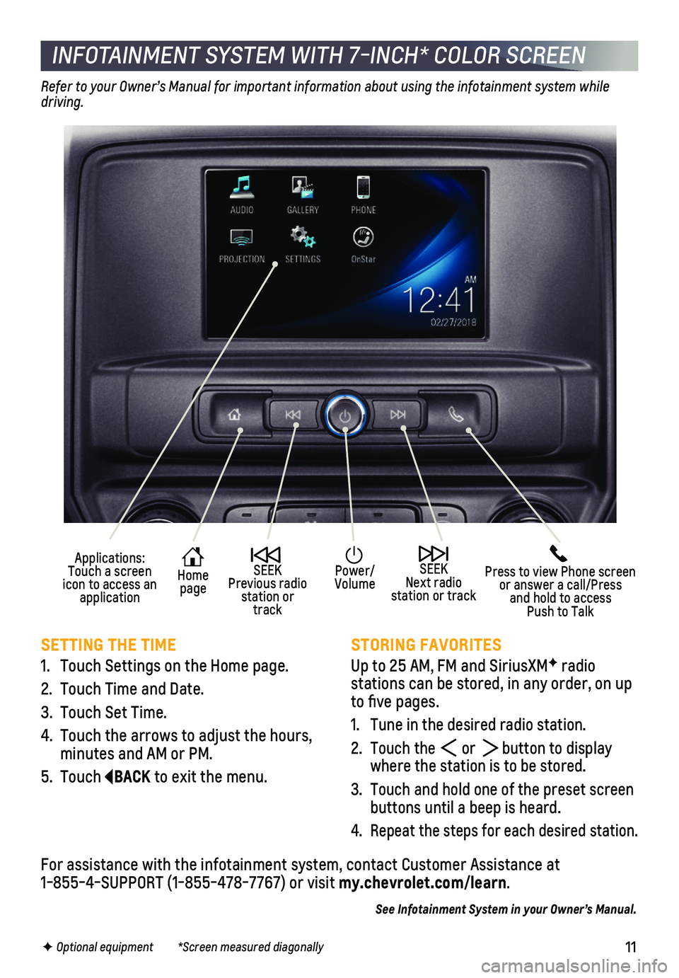 CHEVROLET SILVERADO 1500 LD 2019 Get To Know Guide 11
INFOTAINMENT SYSTEM WITH 7-INCH* COLOR SCREEN
SETTING THE TIME
1. Touch Settings on the Home page.
2. Touch Time and Date.
3. Touch Set Time.
4. Touch the arrows to adjust the hours, minutes and CHEVROLET SILVERADO 1500 LD 2019 Get To Know Guide 11
INFOTAINMENT SYSTEM WITH 7-INCH* COLOR SCREEN
SETTING THE TIME
1. Touch Settings on the Home page.
2. Touch Time and Date.
3. Touch Set Time.
4. Touch the arrows to adjust the hours, minutes and