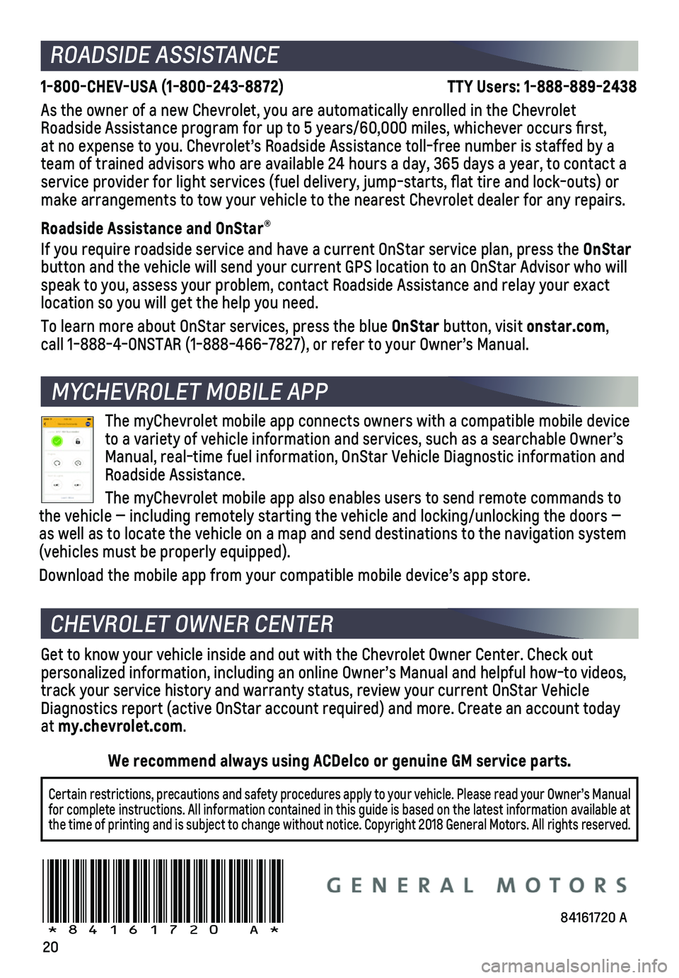 CHEVROLET SILVERADO 1500 LD 2019 Get To Know Guide 20
MYCHEVROLET MOBILE APP
ROADSIDE ASSISTANCE
1-800-CHEV-USA (1-800-243-8872) TTY Users: 1-888-889-2438
As the owner of a new Chevrolet, you are automatically enro CHEVROLET SILVERADO 1500 LD 2019 Get To Know Guide 20
MYCHEVROLET MOBILE APP
ROADSIDE ASSISTANCE
1-800-CHEV-USA (1-800-243-8872) TTY Users: 1-888-889-2438
As the owner of a new Chevrolet, you are automatically enro
