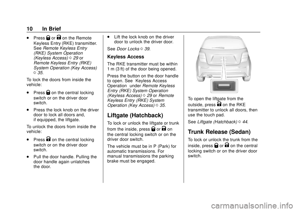 CHEVROLET SONIC 2019 User Guide Chevrolet Sonic Owner Manual (GMNA-Localizing-U.S./Canada-12461769) -
2019 - crc - 5/21/18
10 In Brief
.PressQorKon the Remote
Keyless Entry (RKE) transmitter.
See Remote Keyless Entry
(RKE) System Op CHEVROLET SONIC 2019 User Guide Chevrolet Sonic Owner Manual (GMNA-Localizing-U.S./Canada-12461769) -
2019 - crc - 5/21/18
10 In Brief
.PressQorKon the Remote
Keyless Entry (RKE) transmitter.
See Remote Keyless Entry
(RKE) System Op