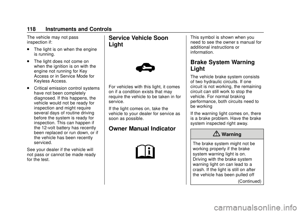 CHEVROLET SONIC 2019 Owners Manual Chevrolet Sonic Owner Manual (GMNA-Localizing-U.S./Canada-12461769) -
2019 - crc - 5/21/18
118 Instruments and Controls
The vehicle may not pass
inspection if:
.The light is on when the engine
is runn CHEVROLET SONIC 2019 Owners Manual Chevrolet Sonic Owner Manual (GMNA-Localizing-U.S./Canada-12461769) -
2019 - crc - 5/21/18
118 Instruments and Controls
The vehicle may not pass
inspection if:
.The light is on when the engine
is runn