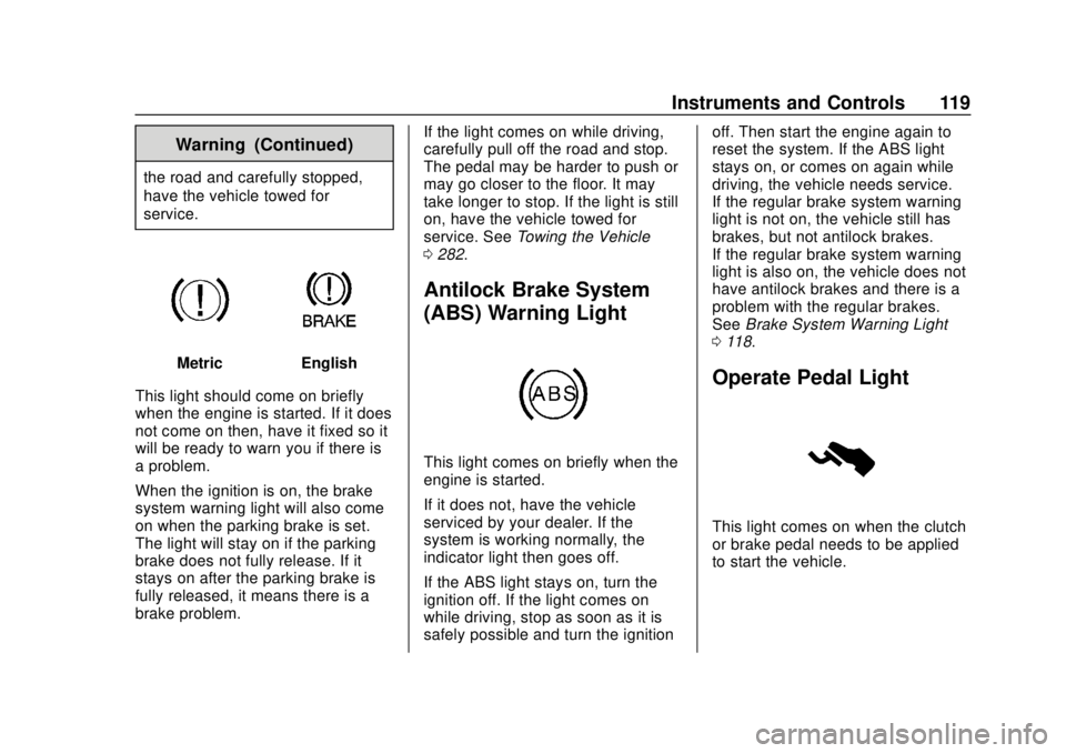 CHEVROLET SONIC 2019 Owners Manual Chevrolet Sonic Owner Manual (GMNA-Localizing-U.S./Canada-12461769) -
2019 - crc - 5/21/18
Instruments and Controls 119
Warning (Continued)
the road and carefully stopped,
have the vehicle towed for
s CHEVROLET SONIC 2019 Owners Manual Chevrolet Sonic Owner Manual (GMNA-Localizing-U.S./Canada-12461769) -
2019 - crc - 5/21/18
Instruments and Controls 119
Warning (Continued)
the road and carefully stopped,
have the vehicle towed for
s