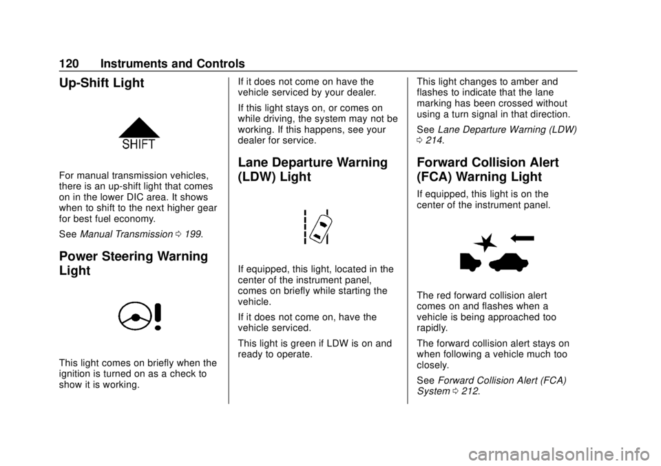 CHEVROLET SONIC 2019 Owners Manual Chevrolet Sonic Owner Manual (GMNA-Localizing-U.S./Canada-12461769) -
2019 - crc - 5/21/18
120 Instruments and Controls
Up-Shift Light
For manual transmission vehicles,
there is an up-shift light that CHEVROLET SONIC 2019 Owners Manual Chevrolet Sonic Owner Manual (GMNA-Localizing-U.S./Canada-12461769) -
2019 - crc - 5/21/18
120 Instruments and Controls
Up-Shift Light
For manual transmission vehicles,
there is an up-shift light that