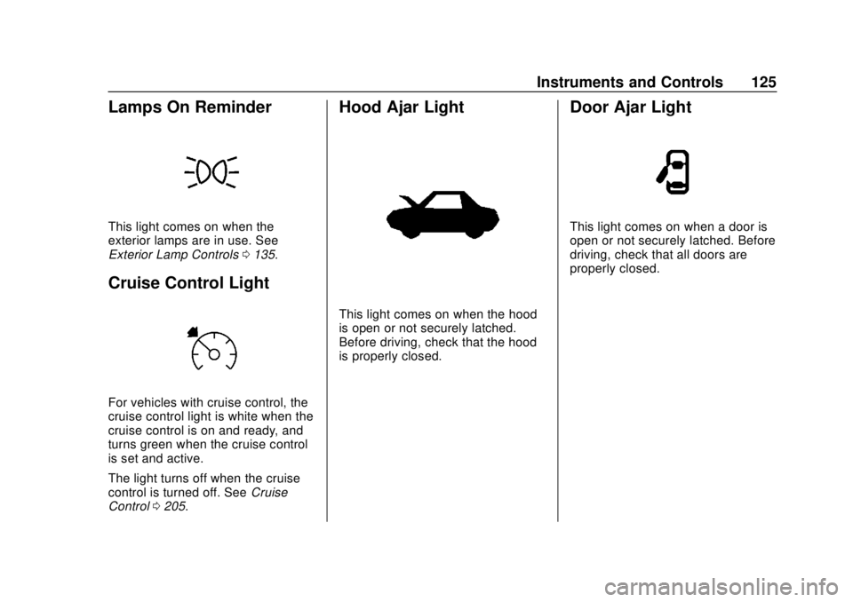 CHEVROLET SONIC 2019 Owners Manual Chevrolet Sonic Owner Manual (GMNA-Localizing-U.S./Canada-12461769) -
2019 - crc - 5/21/18
Instruments and Controls 125
Lamps On Reminder
This light comes on when the
exterior lamps are in use. See
Ex CHEVROLET SONIC 2019 Owners Manual Chevrolet Sonic Owner Manual (GMNA-Localizing-U.S./Canada-12461769) -
2019 - crc - 5/21/18
Instruments and Controls 125
Lamps On Reminder
This light comes on when the
exterior lamps are in use. See
Ex