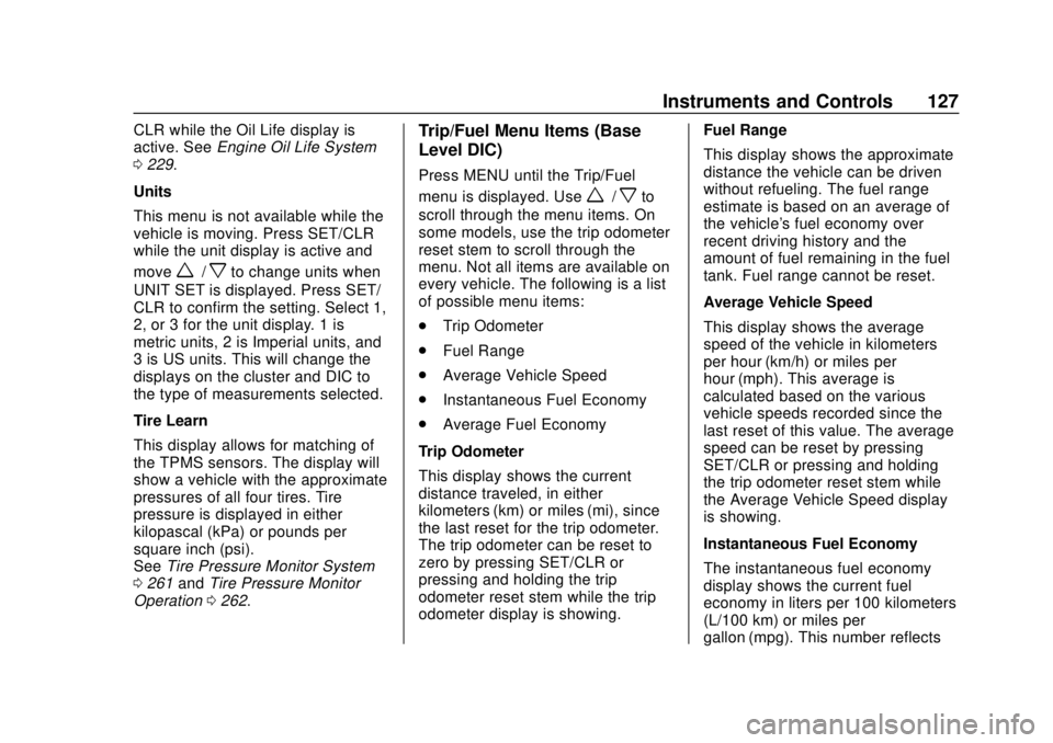 CHEVROLET SONIC 2019 Owners Manual Chevrolet Sonic Owner Manual (GMNA-Localizing-U.S./Canada-12461769) -
2019 - crc - 5/21/18
Instruments and Controls 127
CLR while the Oil Life display is
active. SeeEngine Oil Life System
0 229.
Units CHEVROLET SONIC 2019 Owners Manual Chevrolet Sonic Owner Manual (GMNA-Localizing-U.S./Canada-12461769) -
2019 - crc - 5/21/18
Instruments and Controls 127
CLR while the Oil Life display is
active. SeeEngine Oil Life System
0 229.
Units