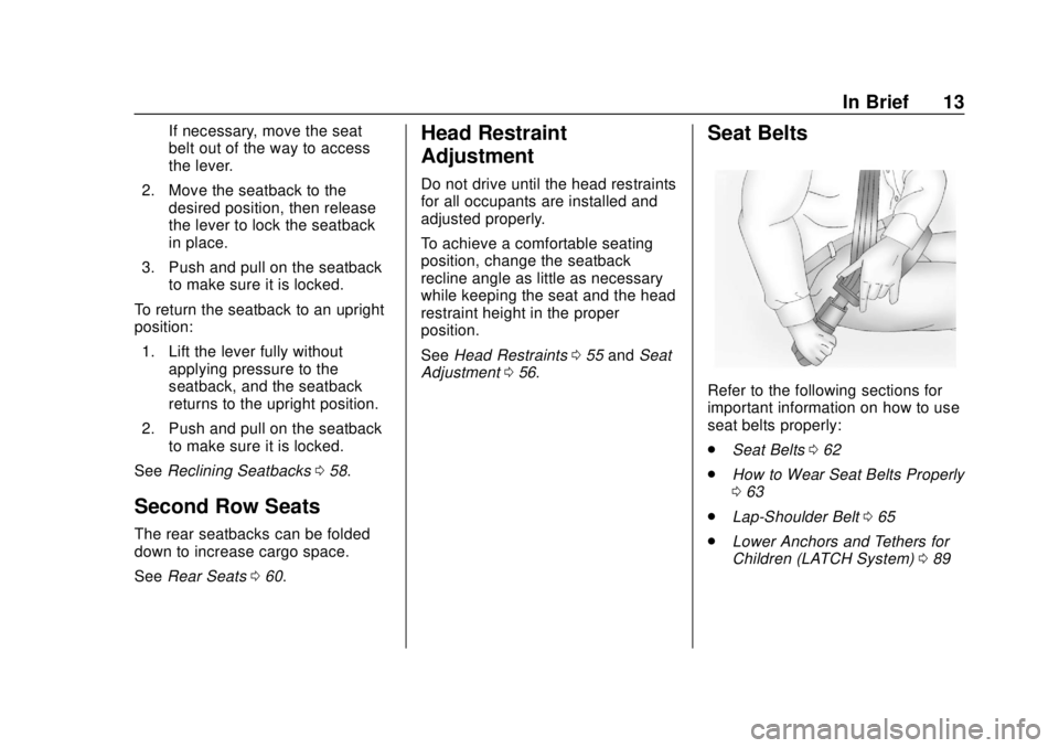 CHEVROLET SONIC 2019 User Guide Chevrolet Sonic Owner Manual (GMNA-Localizing-U.S./Canada-12461769) -
2019 - crc - 5/21/18
In Brief 13
If necessary, move the seat
belt out of the way to access
the lever.
2. Move the seatback to the CHEVROLET SONIC 2019 User Guide Chevrolet Sonic Owner Manual (GMNA-Localizing-U.S./Canada-12461769) -
2019 - crc - 5/21/18
In Brief 13
If necessary, move the seat
belt out of the way to access
the lever.
2. Move the seatback to the