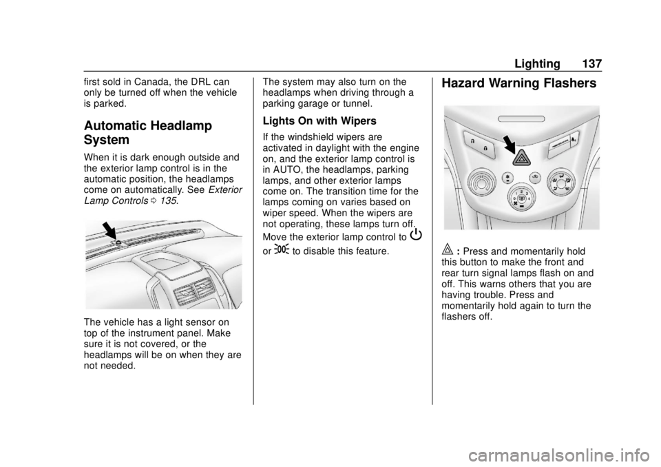 CHEVROLET SONIC 2019 Owners Manual Chevrolet Sonic Owner Manual (GMNA-Localizing-U.S./Canada-12461769) -
2019 - crc - 5/21/18
Lighting 137
first sold in Canada, the DRL can
only be turned off when the vehicle
is parked.
Automatic Headl CHEVROLET SONIC 2019 Owners Manual Chevrolet Sonic Owner Manual (GMNA-Localizing-U.S./Canada-12461769) -
2019 - crc - 5/21/18
Lighting 137
first sold in Canada, the DRL can
only be turned off when the vehicle
is parked.
Automatic Headl
