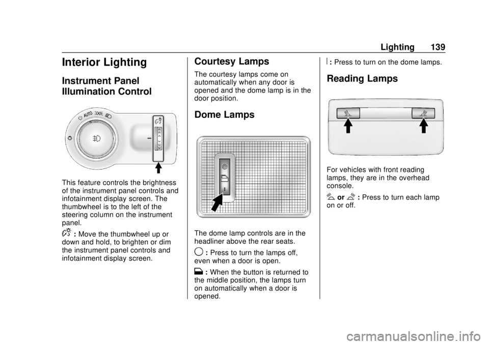 CHEVROLET SONIC 2019 Owners Manual Chevrolet Sonic Owner Manual (GMNA-Localizing-U.S./Canada-12461769) -
2019 - crc - 5/21/18
Lighting 139
Interior Lighting
Instrument Panel
Illumination Control
This feature controls the brightness
of CHEVROLET SONIC 2019 Owners Manual Chevrolet Sonic Owner Manual (GMNA-Localizing-U.S./Canada-12461769) -
2019 - crc - 5/21/18
Lighting 139
Interior Lighting
Instrument Panel
Illumination Control
This feature controls the brightness
of