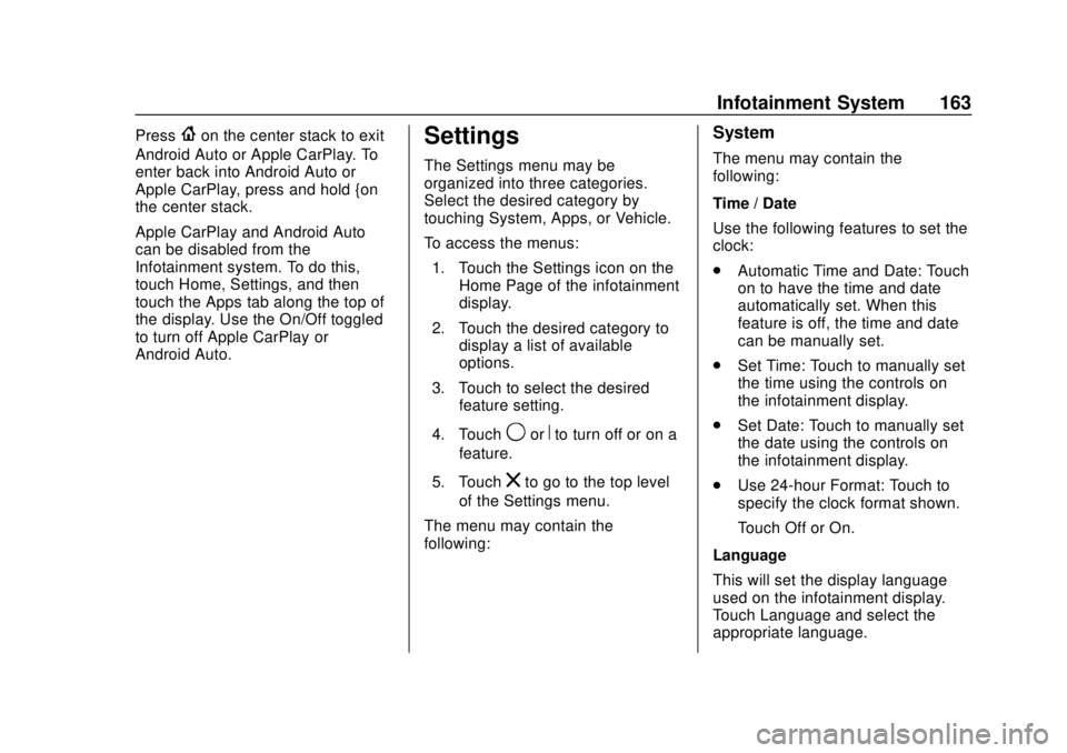 CHEVROLET SONIC 2019 Owners Manual Chevrolet Sonic Owner Manual (GMNA-Localizing-U.S./Canada-12461769) -
2019 - crc - 5/21/18
Infotainment System 163
Press{on the center stack to exit
Android Auto or Apple CarPlay. To
enter back into A CHEVROLET SONIC 2019 Owners Manual Chevrolet Sonic Owner Manual (GMNA-Localizing-U.S./Canada-12461769) -
2019 - crc - 5/21/18
Infotainment System 163
Press{on the center stack to exit
Android Auto or Apple CarPlay. To
enter back into A