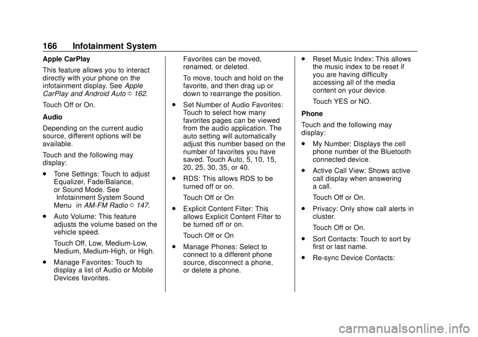 CHEVROLET SONIC 2019 Owners Manual Chevrolet Sonic Owner Manual (GMNA-Localizing-U.S./Canada-12461769) -
2019 - crc - 5/21/18
166 Infotainment System
Apple CarPlay
This feature allows you to interact
directly with your phone on the
inf CHEVROLET SONIC 2019 Owners Manual Chevrolet Sonic Owner Manual (GMNA-Localizing-U.S./Canada-12461769) -
2019 - crc - 5/21/18
166 Infotainment System
Apple CarPlay
This feature allows you to interact
directly with your phone on the
inf