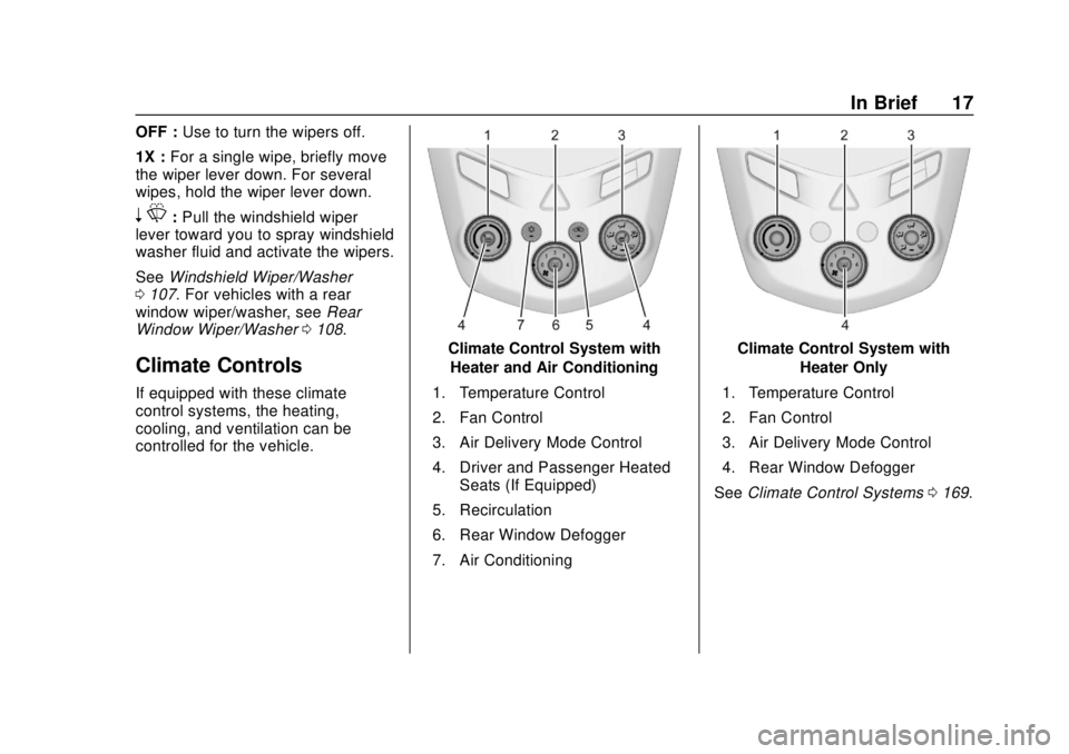CHEVROLET SONIC 2019 User Guide Chevrolet Sonic Owner Manual (GMNA-Localizing-U.S./Canada-12461769) -
2019 - crc - 5/21/18
In Brief 17
OFF :Use to turn the wipers off.
1X : For a single wipe, briefly move
the wiper lever down. For s CHEVROLET SONIC 2019 User Guide Chevrolet Sonic Owner Manual (GMNA-Localizing-U.S./Canada-12461769) -
2019 - crc - 5/21/18
In Brief 17
OFF :Use to turn the wipers off.
1X : For a single wipe, briefly move
the wiper lever down. For s