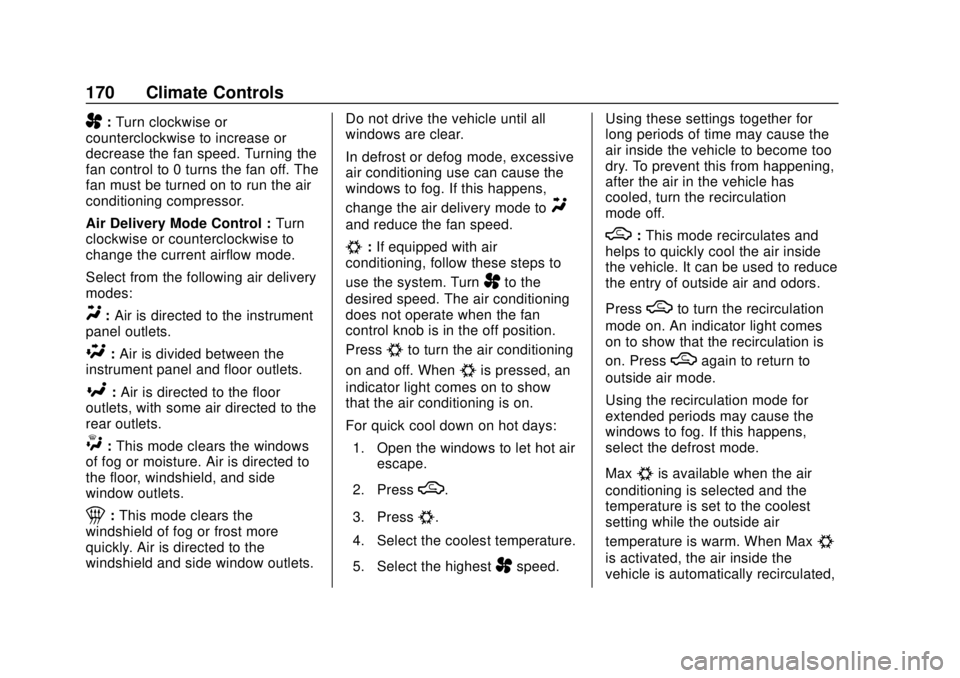 CHEVROLET SONIC 2019 Owners Manual Chevrolet Sonic Owner Manual (GMNA-Localizing-U.S./Canada-12461769) -
2019 - crc - 5/21/18
170 Climate Controls
A:Turn clockwise or
counterclockwise to increase or
decrease the fan speed. Turning the
CHEVROLET SONIC 2019 Owners Manual Chevrolet Sonic Owner Manual (GMNA-Localizing-U.S./Canada-12461769) -
2019 - crc - 5/21/18
170 Climate Controls
A:Turn clockwise or
counterclockwise to increase or
decrease the fan speed. Turning the