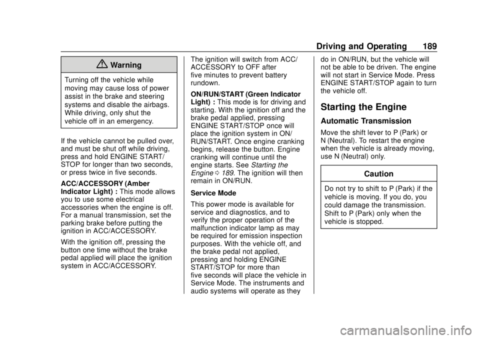 CHEVROLET SONIC 2019 Owners Manual Chevrolet Sonic Owner Manual (GMNA-Localizing-U.S./Canada-12461769) -
2019 - crc - 5/21/18
Driving and Operating 189
{Warning
Turning off the vehicle while
moving may cause loss of power
assist in the CHEVROLET SONIC 2019 Owners Manual Chevrolet Sonic Owner Manual (GMNA-Localizing-U.S./Canada-12461769) -
2019 - crc - 5/21/18
Driving and Operating 189
{Warning
Turning off the vehicle while
moving may cause loss of power
assist in the