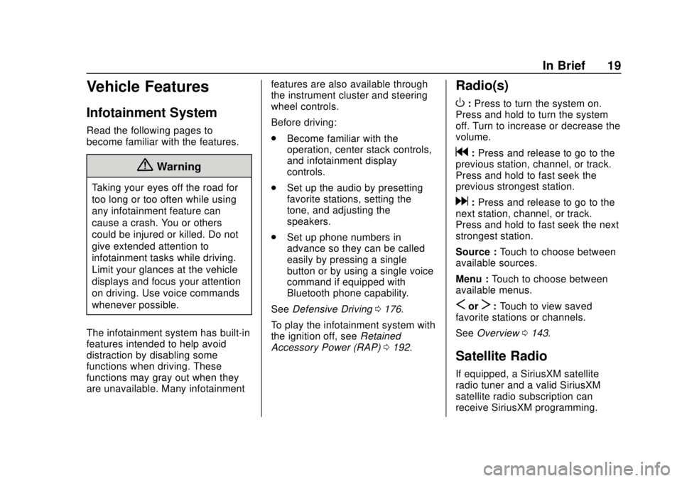 CHEVROLET SONIC 2019  Owners Manual Chevrolet Sonic Owner Manual (GMNA-Localizing-U.S./Canada-12461769) -
2019 - crc - 5/21/18
In Brief 19
Vehicle Features
Infotainment System
Read the following pages to
become familiar with the feature