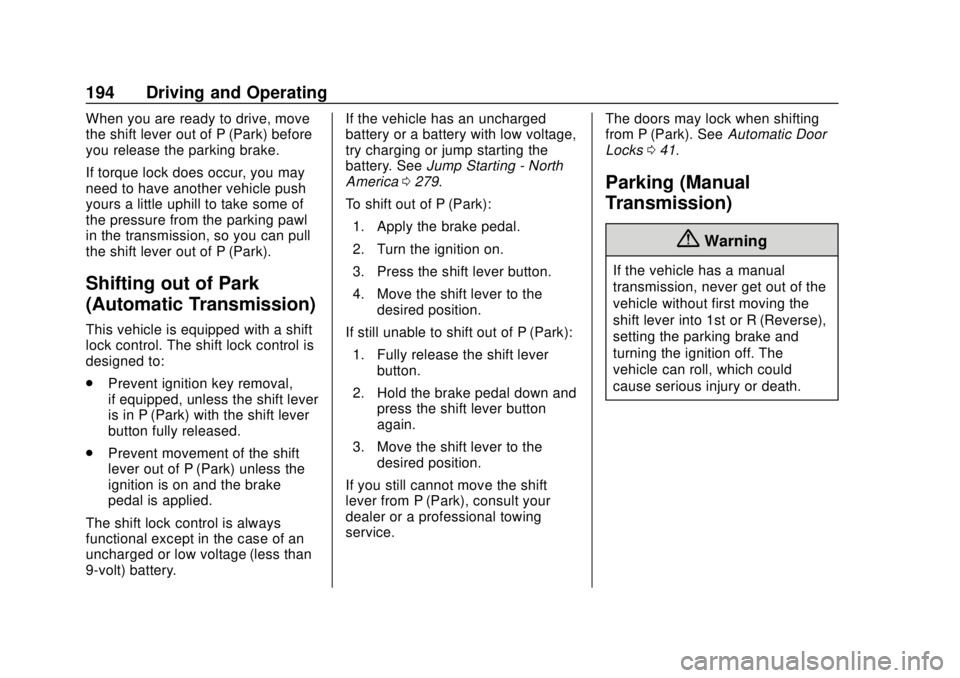 CHEVROLET SONIC 2019 Owners Manual Chevrolet Sonic Owner Manual (GMNA-Localizing-U.S./Canada-12461769) -
2019 - crc - 5/21/18
194 Driving and Operating
When you are ready to drive, move
the shift lever out of P (Park) before
you releas CHEVROLET SONIC 2019 Owners Manual Chevrolet Sonic Owner Manual (GMNA-Localizing-U.S./Canada-12461769) -
2019 - crc - 5/21/18
194 Driving and Operating
When you are ready to drive, move
the shift lever out of P (Park) before
you releas