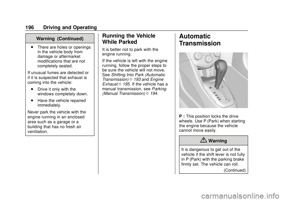 CHEVROLET SONIC 2019 Owners Manual Chevrolet Sonic Owner Manual (GMNA-Localizing-U.S./Canada-12461769) -
2019 - crc - 5/21/18
196 Driving and Operating
Warning (Continued)
.There are holes or openings
in the vehicle body from
damage or CHEVROLET SONIC 2019 Owners Manual Chevrolet Sonic Owner Manual (GMNA-Localizing-U.S./Canada-12461769) -
2019 - crc - 5/21/18
196 Driving and Operating
Warning (Continued)
.There are holes or openings
in the vehicle body from
damage or