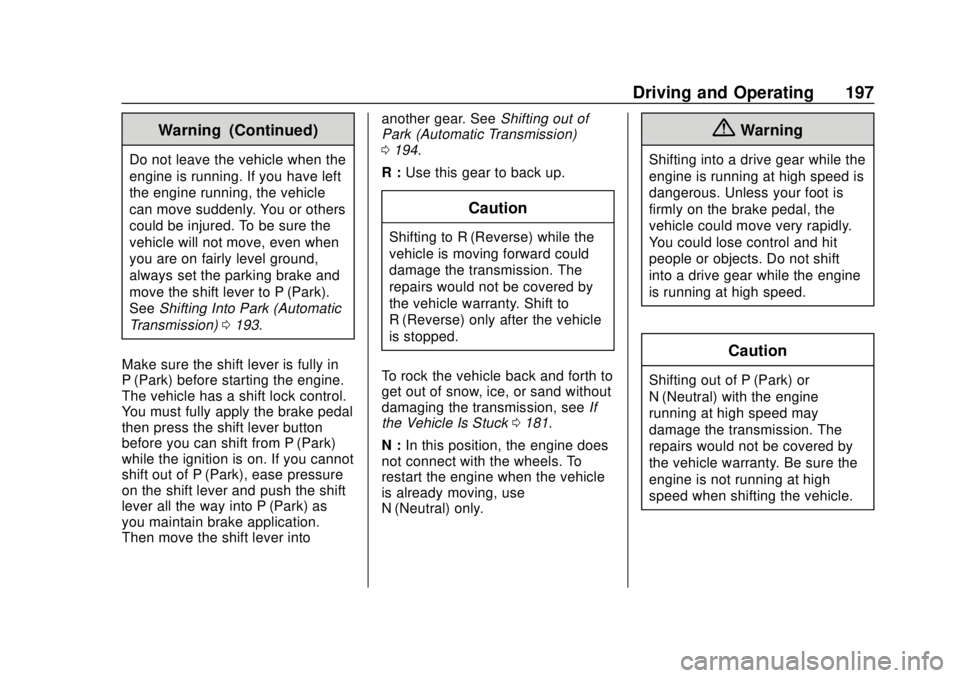 CHEVROLET SONIC 2019 Owners Manual Chevrolet Sonic Owner Manual (GMNA-Localizing-U.S./Canada-12461769) -
2019 - crc - 5/21/18
Driving and Operating 197
Warning (Continued)
Do not leave the vehicle when the
engine is running. If you hav CHEVROLET SONIC 2019 Owners Manual Chevrolet Sonic Owner Manual (GMNA-Localizing-U.S./Canada-12461769) -
2019 - crc - 5/21/18
Driving and Operating 197
Warning (Continued)
Do not leave the vehicle when the
engine is running. If you hav