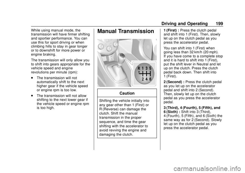 CHEVROLET SONIC 2019 Owners Manual Chevrolet Sonic Owner Manual (GMNA-Localizing-U.S./Canada-12461769) -
2019 - crc - 5/21/18
Driving and Operating 199
While using manual mode, the
transmission will have firmer shifting
and sportier pe CHEVROLET SONIC 2019 Owners Manual Chevrolet Sonic Owner Manual (GMNA-Localizing-U.S./Canada-12461769) -
2019 - crc - 5/21/18
Driving and Operating 199
While using manual mode, the
transmission will have firmer shifting
and sportier pe
