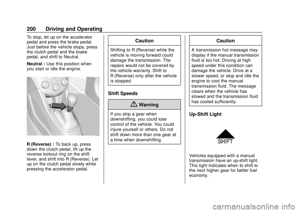 CHEVROLET SONIC 2019 Owners Manual Chevrolet Sonic Owner Manual (GMNA-Localizing-U.S./Canada-12461769) -
2019 - crc - 5/21/18
200 Driving and Operating
To stop, let up on the accelerator
pedal and press the brake pedal.
Just before the CHEVROLET SONIC 2019 Owners Manual Chevrolet Sonic Owner Manual (GMNA-Localizing-U.S./Canada-12461769) -
2019 - crc - 5/21/18
200 Driving and Operating
To stop, let up on the accelerator
pedal and press the brake pedal.
Just before the