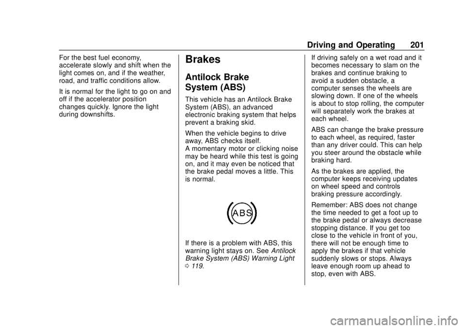 CHEVROLET SONIC 2019 Owners Manual Chevrolet Sonic Owner Manual (GMNA-Localizing-U.S./Canada-12461769) -
2019 - crc - 5/21/18
Driving and Operating 201
For the best fuel economy,
accelerate slowly and shift when the
light comes on, and CHEVROLET SONIC 2019 Owners Manual Chevrolet Sonic Owner Manual (GMNA-Localizing-U.S./Canada-12461769) -
2019 - crc - 5/21/18
Driving and Operating 201
For the best fuel economy,
accelerate slowly and shift when the
light comes on, and