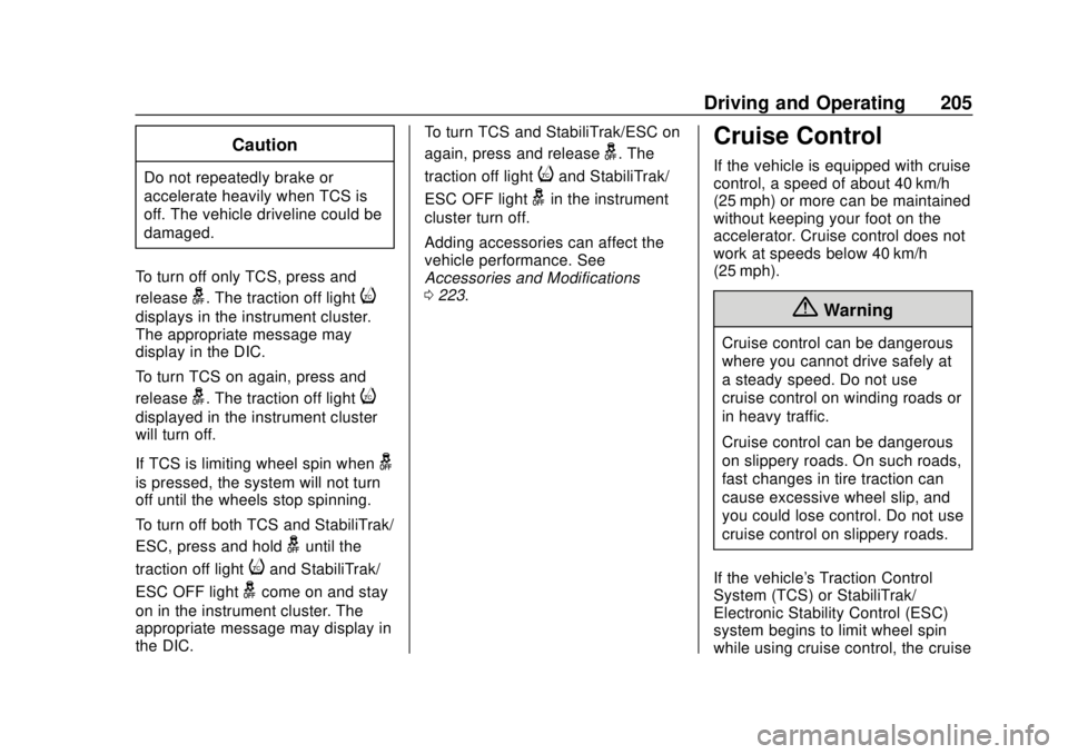 CHEVROLET SONIC 2019 Owners Manual Chevrolet Sonic Owner Manual (GMNA-Localizing-U.S./Canada-12461769) -
2019 - crc - 5/21/18
Driving and Operating 205
Caution
Do not repeatedly brake or
accelerate heavily when TCS is
off. The vehicle CHEVROLET SONIC 2019 Owners Manual Chevrolet Sonic Owner Manual (GMNA-Localizing-U.S./Canada-12461769) -
2019 - crc - 5/21/18
Driving and Operating 205
Caution
Do not repeatedly brake or
accelerate heavily when TCS is
off. The vehicle