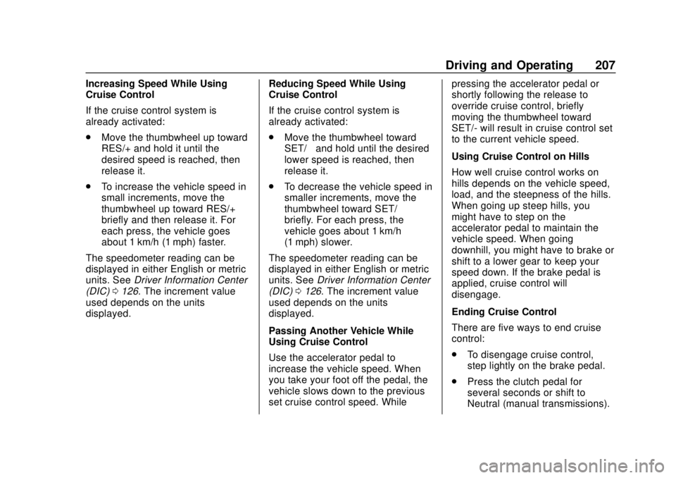 CHEVROLET SONIC 2019 Owners Manual Chevrolet Sonic Owner Manual (GMNA-Localizing-U.S./Canada-12461769) -
2019 - crc - 5/21/18
Driving and Operating 207
Increasing Speed While Using
Cruise Control
If the cruise control system is
already CHEVROLET SONIC 2019 Owners Manual Chevrolet Sonic Owner Manual (GMNA-Localizing-U.S./Canada-12461769) -
2019 - crc - 5/21/18
Driving and Operating 207
Increasing Speed While Using
Cruise Control
If the cruise control system is
already