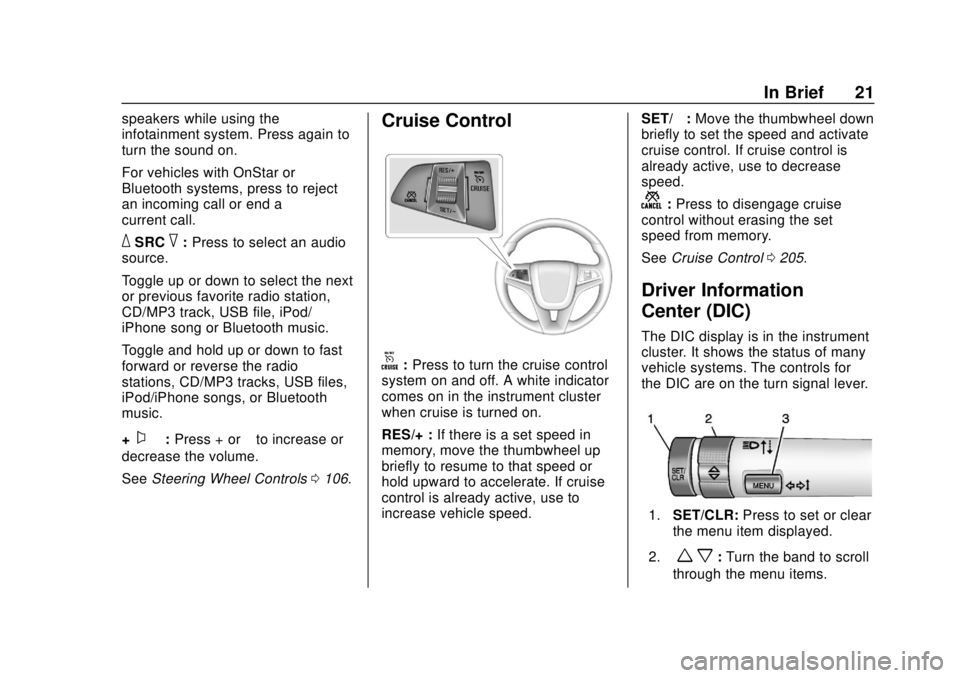 CHEVROLET SONIC 2019 Owners Guide Chevrolet Sonic Owner Manual (GMNA-Localizing-U.S./Canada-12461769) -
2019 - crc - 5/21/18
In Brief 21
speakers while using the
infotainment system. Press again to
turn the sound on.
For vehicles with CHEVROLET SONIC 2019 Owners Guide Chevrolet Sonic Owner Manual (GMNA-Localizing-U.S./Canada-12461769) -
2019 - crc - 5/21/18
In Brief 21
speakers while using the
infotainment system. Press again to
turn the sound on.
For vehicles with