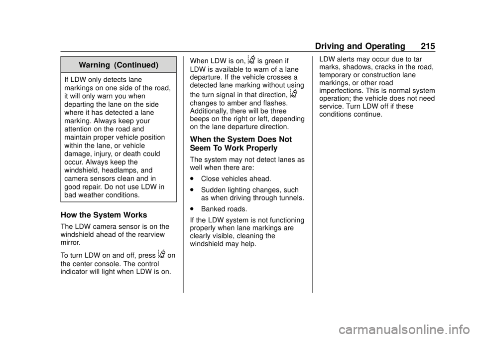 CHEVROLET SONIC 2019 Owners Manual Chevrolet Sonic Owner Manual (GMNA-Localizing-U.S./Canada-12461769) -
2019 - crc - 5/21/18
Driving and Operating 215
Warning (Continued)
If LDW only detects lane
markings on one side of the road,
it w CHEVROLET SONIC 2019 Owners Manual Chevrolet Sonic Owner Manual (GMNA-Localizing-U.S./Canada-12461769) -
2019 - crc - 5/21/18
Driving and Operating 215
Warning (Continued)
If LDW only detects lane
markings on one side of the road,
it w