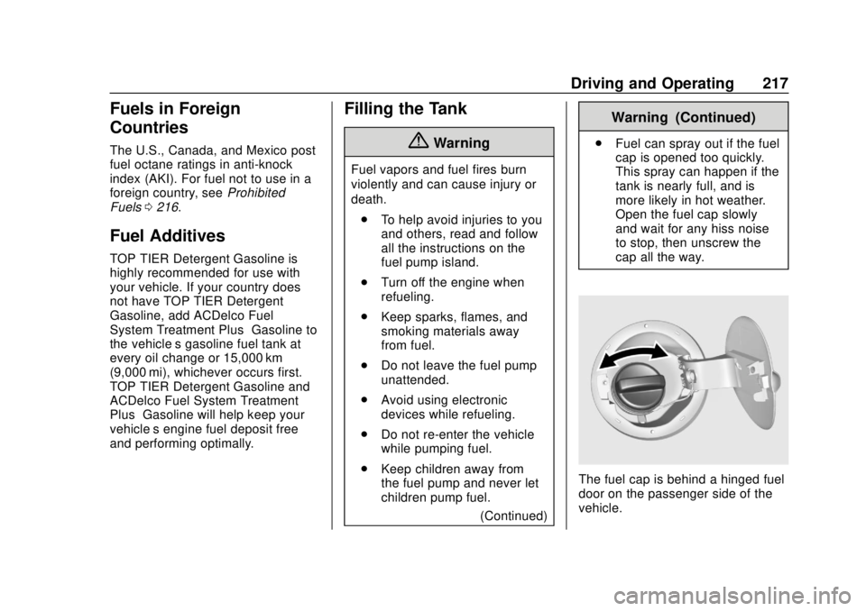 CHEVROLET SONIC 2019 Owners Manual Chevrolet Sonic Owner Manual (GMNA-Localizing-U.S./Canada-12461769) -
2019 - crc - 5/21/18
Driving and Operating 217
Fuels in Foreign
Countries
The U.S., Canada, and Mexico post
fuel octane ratings in CHEVROLET SONIC 2019 Owners Manual Chevrolet Sonic Owner Manual (GMNA-Localizing-U.S./Canada-12461769) -
2019 - crc - 5/21/18
Driving and Operating 217
Fuels in Foreign
Countries
The U.S., Canada, and Mexico post
fuel octane ratings in