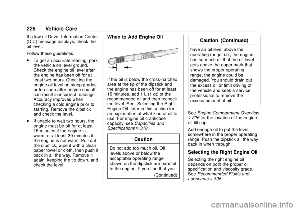 CHEVROLET SONIC 2019 Owners Manual Chevrolet Sonic Owner Manual (GMNA-Localizing-U.S./Canada-12461769) -
2019 - crc - 5/21/18
228 Vehicle Care
If a low oil Driver Information Center
(DIC) message displays, check the
oil level.
Follow t CHEVROLET SONIC 2019 Owners Manual Chevrolet Sonic Owner Manual (GMNA-Localizing-U.S./Canada-12461769) -
2019 - crc - 5/21/18
228 Vehicle Care
If a low oil Driver Information Center
(DIC) message displays, check the
oil level.
Follow t