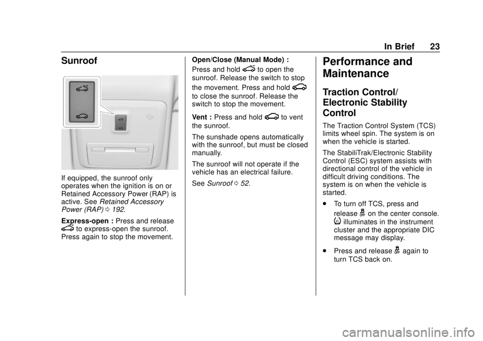 CHEVROLET SONIC 2019 Owners Guide Chevrolet Sonic Owner Manual (GMNA-Localizing-U.S./Canada-12461769) -
2019 - crc - 5/21/18
In Brief 23
Sunroof
If equipped, the sunroof only
operates when the ignition is on or
Retained Accessory Powe CHEVROLET SONIC 2019 Owners Guide Chevrolet Sonic Owner Manual (GMNA-Localizing-U.S./Canada-12461769) -
2019 - crc - 5/21/18
In Brief 23
Sunroof
If equipped, the sunroof only
operates when the ignition is on or
Retained Accessory Powe