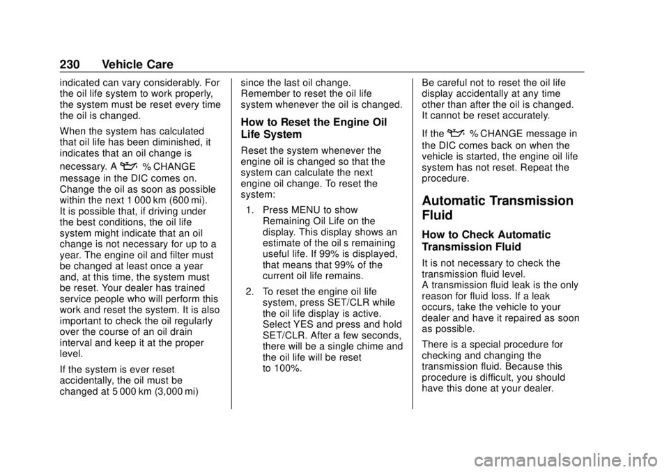 CHEVROLET SONIC 2019 Owners Manual Chevrolet Sonic Owner Manual (GMNA-Localizing-U.S./Canada-12461769) -
2019 - crc - 5/21/18
230 Vehicle Care
indicated can vary considerably. For
the oil life system to work properly,
the system must b CHEVROLET SONIC 2019 Owners Manual Chevrolet Sonic Owner Manual (GMNA-Localizing-U.S./Canada-12461769) -
2019 - crc - 5/21/18
230 Vehicle Care
indicated can vary considerably. For
the oil life system to work properly,
the system must b