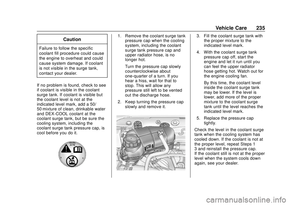 CHEVROLET SONIC 2019 Owners Manual Chevrolet Sonic Owner Manual (GMNA-Localizing-U.S./Canada-12461769) -
2019 - crc - 5/21/18
Vehicle Care 235
Caution
Failure to follow the specific
coolant fill procedure could cause
the engine to over CHEVROLET SONIC 2019 Owners Manual Chevrolet Sonic Owner Manual (GMNA-Localizing-U.S./Canada-12461769) -
2019 - crc - 5/21/18
Vehicle Care 235
Caution
Failure to follow the specific
coolant fill procedure could cause
the engine to over